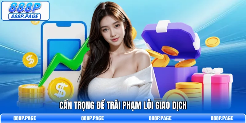Cẩn trọng để trái phạm lỗi giao dịch